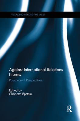 Against International Relations Norms: Postcolonial Perspectives - Epstein, Charlotte (Editor)