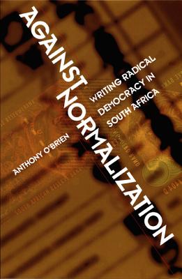 Against Normalization: Writing Radical Democracy in South Africa - O'Brien, Anthony