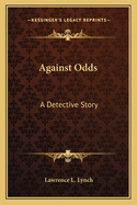 Against Odds; A Detective Story