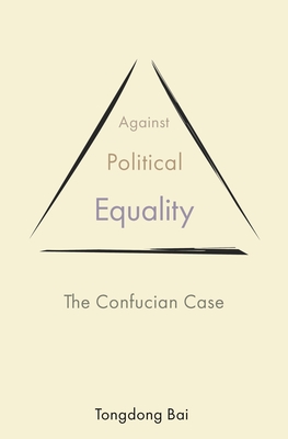Against Political Equality: The Confucian Case - Bai, Tongdong