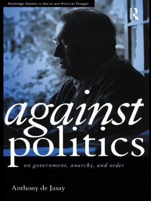 Against Politics: On Government, Anarchy and Order - De Jasay, Anthony