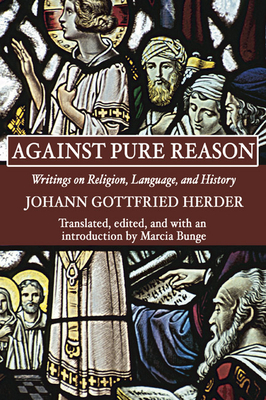 Against Pure Reason - Herder, Johann Gottfried, and Bunge, Marcia (Editor)
