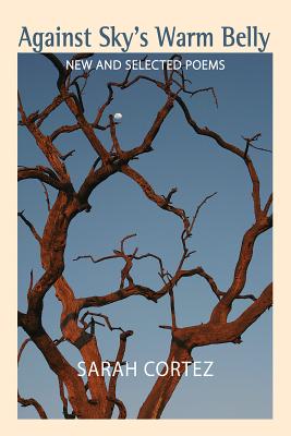 Against Sky's Warm Belly: New & Selected Poems - Cortez, Sarah