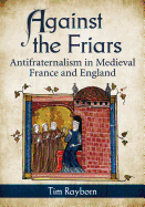Against the Friars: Antifraternalism in Medieval France and England