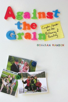 Against the Grain: Couples, Gender, and the Reframing of Parenting - Ranson, Gillian