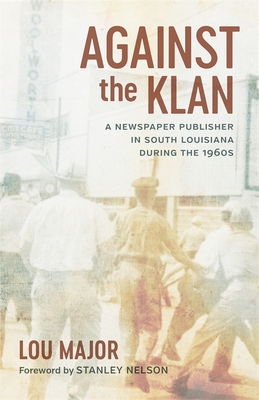 Against the Klan: A Newspaper Publisher in South Louisiana During the 1960s - Major, Lou (Afterword by), and Mann, Robert (Editor), and Nelson, Stanley (Foreword by)