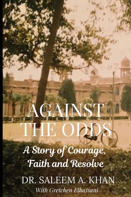 Against the Odds: A Story of Courage, Faith and Resolve - Khan, Saleem A, and Elhassani, Gretchen