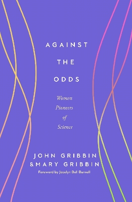 Against the Odds: Women Pioneers of Science - Gribbin, John Gribbin & Mary, and Bell Burnell, Jocelyn (Foreword by)