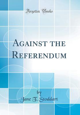 Against the Referendum (Classic Reprint) - Stoddart, Jane T