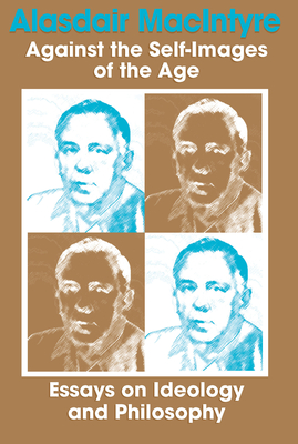 Against the Self-Images of the Age: Essays on Ideology and Philosophy - MacIntyre, Alasdair