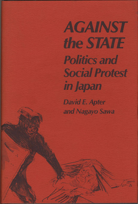 Against the State: Politics and Social Protest in Japan - Apter, David E, and Apter E, David, and Sawa, Nagayo
