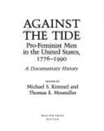 Against the Tide: Pro-Feminist Men in the United States, 1776-1990: A Documentary History - Kimmel, Michael S (Editor), and Mosmiller, Thomas (Editor)