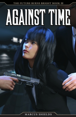 Against Time: The Future Burns Bright, Book 3 - Shields, Marcus