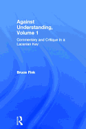 Against Understanding, Volume 1: Commentary and Critique in a Lacanian Key