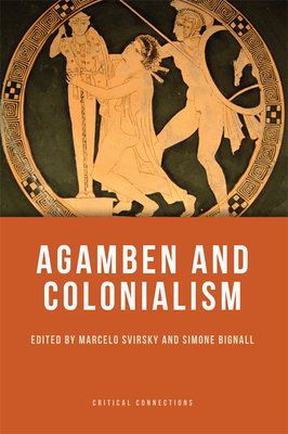 Agamben and Colonialism - Svirsky, Marcelo (Editor), and Bignall, Simone (Editor)