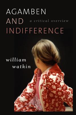 Agamben and Indifference: A Critical Overview - Watkin, William, Professor