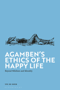 Agamben's Ethics of the Happy Life: Beyond Nihilism and Morality