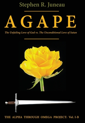 AGAPE-Part B: The Unfailing Love of God vs The Unconditional Love of Satan - Juneau, Stephen R