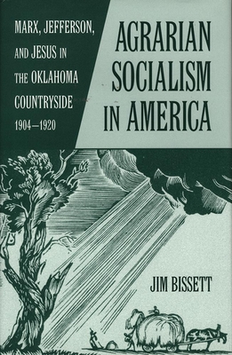 Agarian Socialism in America: Marx, Jefferson, and Jesus in the Oklahoma Countryside 1904-1920 - Bissett, Jim, Dr.