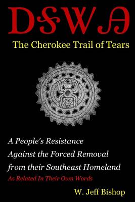 Agatahi: The Cherokee Trail of Tears: A People's Resistance Against the Forced Removal from their Southeast Homeland as Related in their Own Words - Bishop, W Jeff