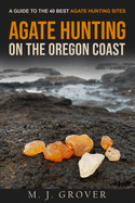 Agate Hunting on the Oregon Coast: A Guide to the 40 Best Agate Hunting Sites