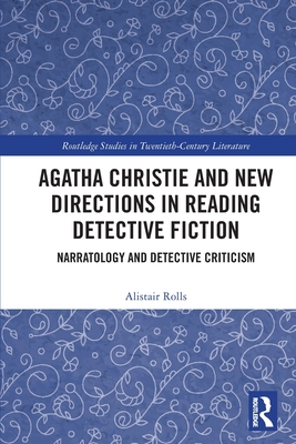 Agatha Christie and New Directions in Reading Detective Fiction: Narratology and Detective Criticism - Rolls, Alistair