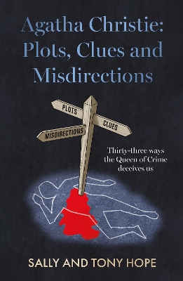 Agatha Christie: Plots, Clues and Misdirections: Thirty-three ways the Queen of Crime deceives us - Hope, Sally and Tony