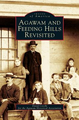 Agawam and Feeding Hills Revisited - Cecchi, David, and Agawam Historical Society, and David Cecchi for the Agawam Historical a