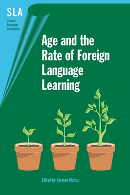 Age and the Rate of Foreign Language Learning - Muoz, Carmen (Editor)