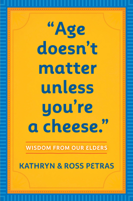 Age Doesn't Matter Unless You're a Cheese: Wisdom from Our Elders - Petras, Kathryn, and Petras, Ross