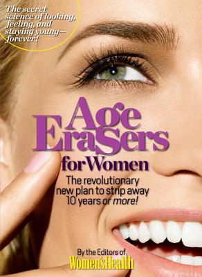 Age Erasers for Women: The Revolutionary New Plan to Strip Away 10 Years or More! - Editors of Women's Health