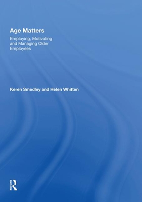 Age Matters: Employing, Motivating and Managing Older Employees - Smedley, Keren