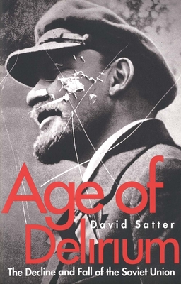 Age of Delirium: The Decline and Fall of the Soviet Union - Satter, David, Mr.