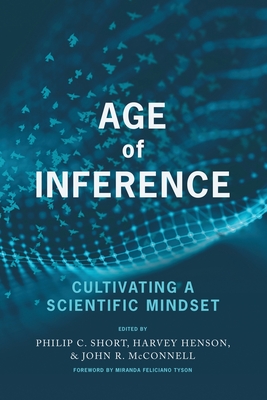 Age of Inference: Cultivating a Scientific Mindset - Short, Philip C (Editor), and Henson, Harvey (Editor), and McConnell, John R (Editor)