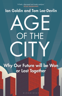 Age of the City: -- A Financial Times Book of the Year -- Why our Future will be Won or Lost Together - Goldin, Ian, and Lee-Devlin, Tom