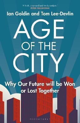 Age of the City: -- A Financial Times Book of the Year -- Why our Future will be Won or Lost Together - Goldin, Ian, and Lee-Devlin, Tom