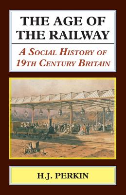 Age of the Railway: A Social History of 19th Century Britain. - Perkin, H. J.