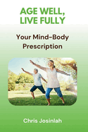 Age Well, Live Fully: Your Mind-Body Prescription