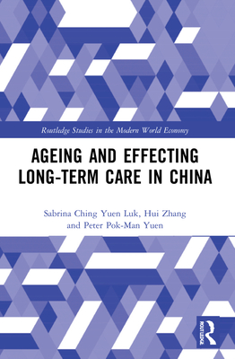 Ageing and Effecting Long-term Care in China - Luk, Sabrina Ching Yuen, and Zhang, Hui, and Yuen, Peter Pok-Man