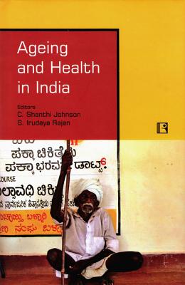 Ageing and Health in India - Johnson, C Shanthi (Editor), and Rajan, S Irudaya (Editor)