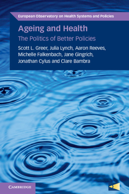 Ageing and Health: The Politics of Better Policies - Greer, Scott L., and Lynch, Julia, and Reeves, Aaron