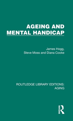 Ageing and Mental Handicap - Hogg, James, and Moss, Steve, and Cooke, Diana