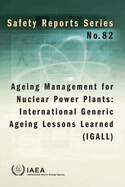 Ageing Management for Nuclear Power Plants: International Generic Ageing Lessons Learned (Igall): Safety Reports Series No. 82