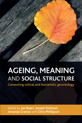 Ageing, Meaning and Social Structure: Connecting Critical and Humanistic Gerontology - Baars, Jan (Editor), and Dohmen, Joseph (Editor), and Grenier, Amanda (Editor)