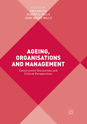 Ageing, Organisations and Management: Constructive Discourses and Critical Perspectives - Aaltio, Iiris (Editor), and Mills, Albert J. (Editor), and Mills, Jean Helms (Editor)