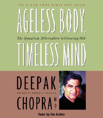 Ageless Body, Timeless Mind: The Quantum Alternative to Growing Old - Chopra, Deepak, Dr., MD (Read by)