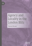 Agency and Locality in the London Blitz