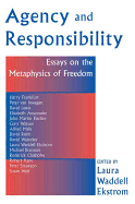 Agency And Responsiblity: Essays On The Metaphysics Of Freedom