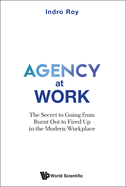 Agency At Work: The Secret To Going From Burnt Out To Fired Up In The Modern Workplace