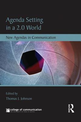 Agenda Setting in a 2.0 World: New Agendas in Communication - Johnson, Thomas J (Editor)